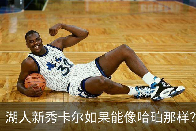 湖人新秀卡尔如果能像哈珀那样？冠军梦就不远了！