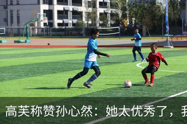 高芙称赞孙心然：她太优秀了，我在她这个年纪可没这么成熟！